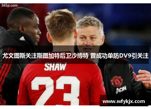 尤文图斯关注斯图加特后卫沙博特 曾成功单防DV9引关注 尤文图斯关注斯图加特后卫沙博特 曾成功单防DV9引关注