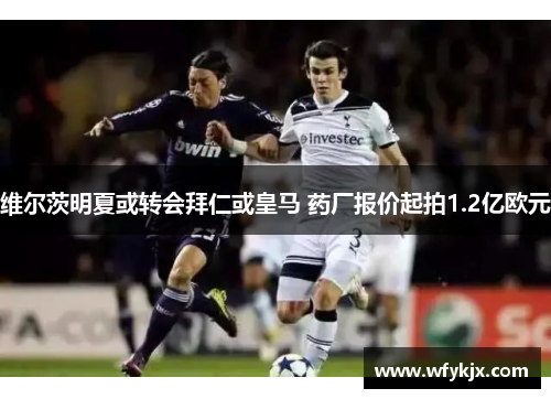 维尔茨明夏或转会拜仁或皇马 药厂报价起拍1.2亿欧元 维尔茨明夏或转会拜仁或皇马 药厂报价起拍1.2亿欧元