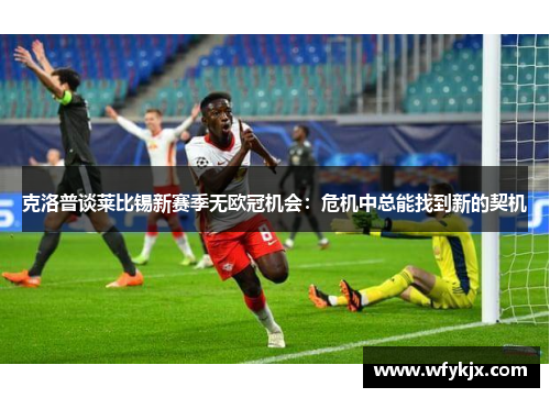 克洛普谈莱比锡新赛季无欧冠机会:危机中总能找到新的契机 克洛普谈莱比锡新赛季无欧冠机会:危机中总能找到新的契机